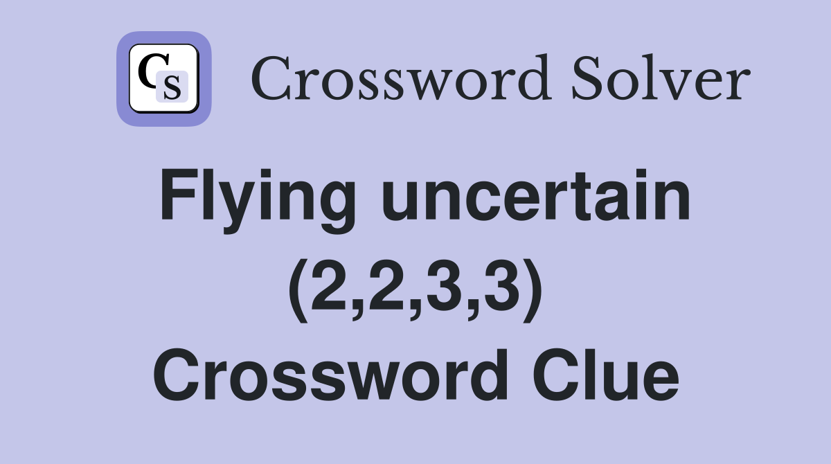 flying-uncertain-2-2-3-3-crossword-clue-answers-crossword-solver